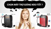 Kinh nghiệm lựa chọn máy trợ giảng phù hợp cho giáo viên, hướng dẫn viên sử dụng giảng dạy