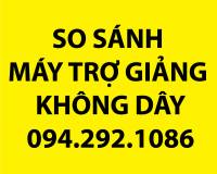 SO SÁNH MÁY TRỢ GIẢNG KHÔNG DÂY HÀN QUỐC VÀ ĐÀI LOAN, TRUNG QUỐC
