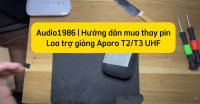 Audio1986 | Hướng dẫn mua và thay pin cho loa trợ giảng Aporo T2/T3 UHF