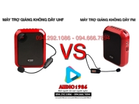 SO SÁNH MÁY TRỢ GIẢNG KHÔNG DÂY UHF VÀ FM