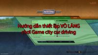 Hướng dẫn thiết lập Vô lăng vào game city car driving